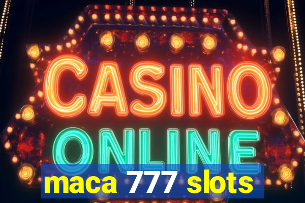 maca 777 slots